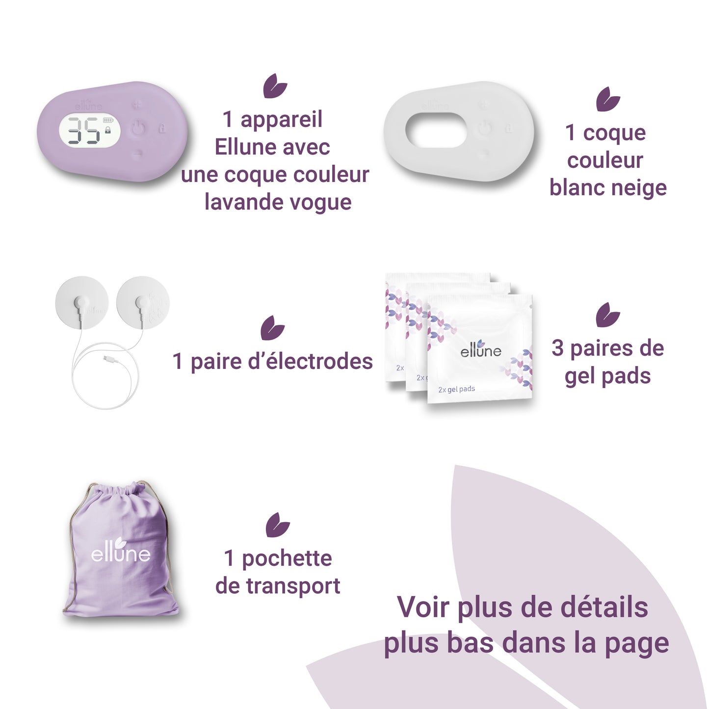 Image du contenu de l'emballage Ellune: 1 appareil Ellune avec une coque couleur lavange, 1 coque couleur blans neige, 1 paire d'électrodes, 3 paires de gel pads, 1 pochette de transport. Voir plus de détails plus bas dans la page."